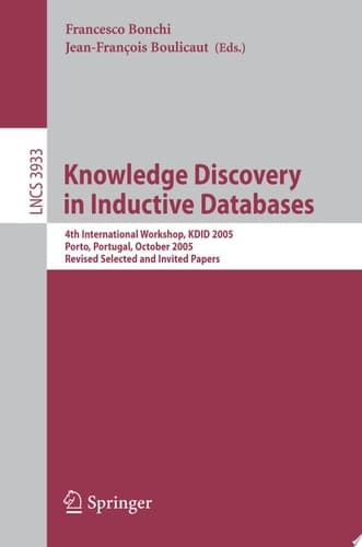 Knowledge Discovery in Inductive Databases 4th International Workshop, KDID 2005, Porto, Portugal, October 3, 2005, Revised Selected and Invited Papers