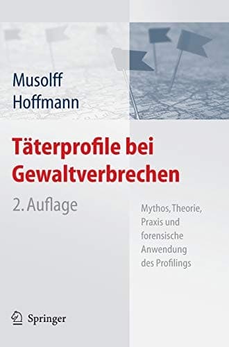 Täterprofile bei Gewaltverbrechen Mythos, Theorie, Praxis und forensische Anwendung des Profilings