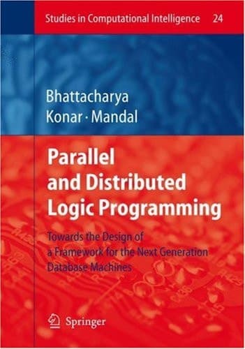 Parallel and Distributed Logic Programming: Towards the Design of a Framework for the Next Generation Database Machines (Studies in Computational Intelligence, 24)