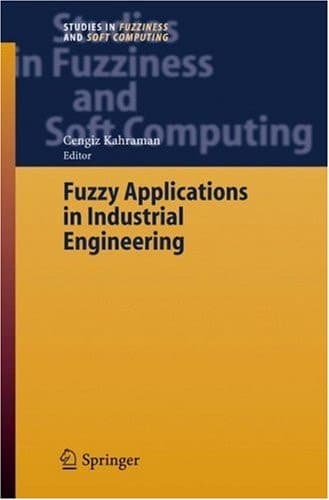 Fuzzy Applications in Industrial Engineering (Studies in Fuzziness and Soft Computing, 201)