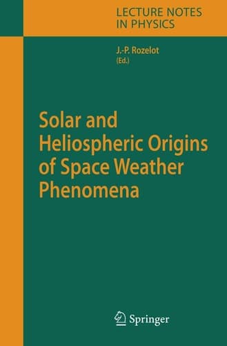 Solar and Heliospheric Origins of Space Weather Phenomena (Lecture Notes in Physics, 699)
