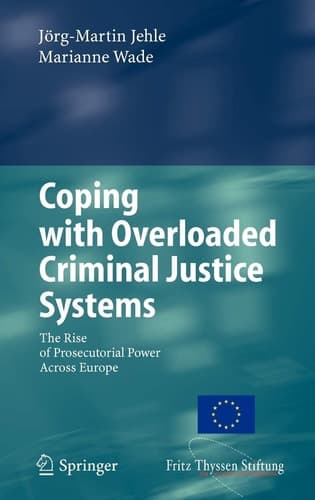 Coping with Overloaded Criminal Justice Systems The Rise of Prosecutorial Power Across Europe
