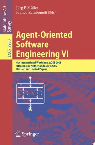 Agent-Oriented Software Engineering VI 6th International Workshop, AOSE 2005, Utrecht, The Netherlands, July 25, 2005. Revised and Invited Papers