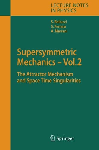Supersymmetric Mechanics - Vol. 2 The Attractor Mechanism and Space Time Singularities