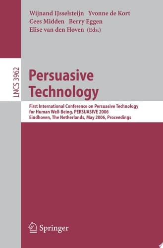Persuasive Technology First International Conference on Persuasive Technology for Human Well-Being, PERSUASIVE 2006, Eindhoven, The Netherlands, May 18-19, 2006, Proceedings