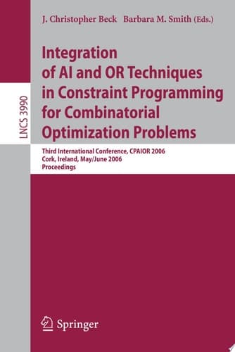 Integration of AI and OR Techniques in Constraint Programming for Combinatorial Optimization Problems Third International Conference, CPAIOR 2006, Cork, Ireland, May 31 - June 2, 2006, Proceedings
