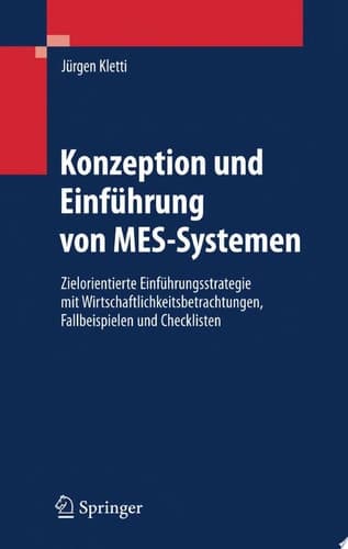 Konzeption und Einführung von MES-Systemen Zielorientierte Einführungsstrategie mit Wirtschaftlichkeitsbetrachtungen, Fallbeispielen und Checklisten