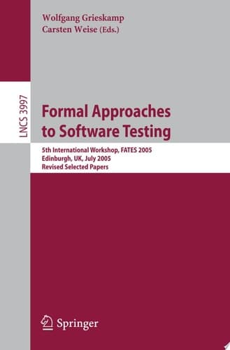 Formal Approaches to Software Testing 5th International Workshop, FATES 2005, Edinburgh, UK, July 11, 2005, Revised Selected Papers
