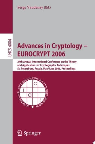 Advances in Cryptology - EUROCRYPT 2006 25th International Conference on the Theory and Applications of Cryptographic Techniques, St. Petersburg, Russia, May 28 - June 1, 2006, Proceedings