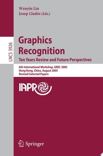 Graphics Recognition. Ten Years Review and Future Perspectives 6th International Workshop, GREC 2005, Hong Kong, China, August 25-26, 2005, Revised Selected Papers