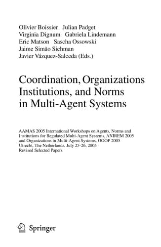 Coordination, Organizations, Institutions, and Norms in Multi-Agent Systems AAMAS 2005 International Workshops on Agents, Norms, and Institutions for Regulated Multiagent Systems, ANIREM 2005 and on Organizations in Multi-Agent Systems, OOOP 2005, Utrecht, The Netherlands, July 25-26, 2005, Revised Selected Papers