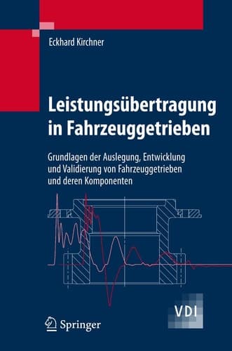 Leistungsübertragung in Fahrzeuggetrieben Grundlagen der Auslegung, Entwicklung und Validierung von Fahrzeuggetrieben und deren Komponenten