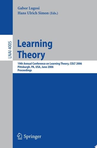 Learning Theory 19th Annual Conference on Learning Theory, COLT 2006, Pittsburgh, PA, USA, June 22-25, 2006, Proceedings