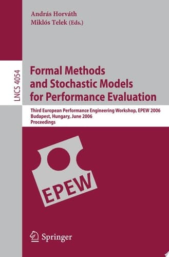 Formal Methods and Stochastic Models for Performance Evaluation Third European Performance Engineering Workshop, EPEW 2006, Budapest, Hungary, June 21-22, 2006, Proceedings