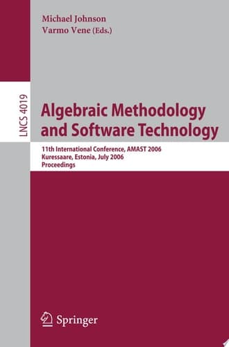 Algebraic Methodology and Software Technology 11th International Conference, AMAST 2006, Kuressaare, Estonia, July 5-8, 2006, Proceedings