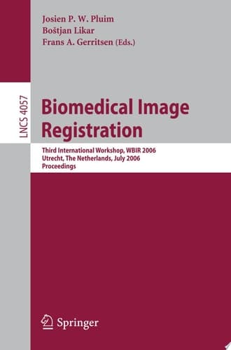 Biomedical Image Registration Third International Workshop, WBIR 2006, Utrecht, The Netherlands, July 9-11, 2006, Proceedings