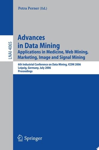 Advances in Data Mining Applications in Medicine, Web Mining, Marketing, Image and Signal Mining, 6th Industrial Conference on Data Mining, ICDM 2006, Leipzig, Germany, July 14-15, 2006, Proceedings