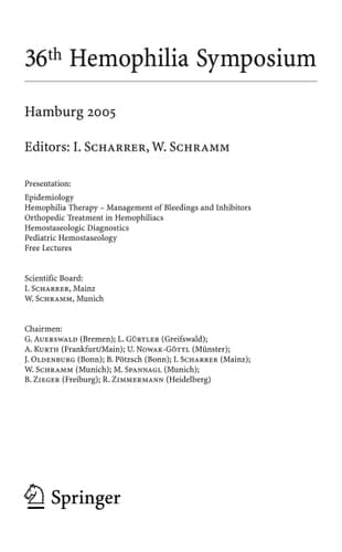 36th Hemophilia Symposium Hamburg 2005 Epidemiology; Hemophilia Therapy - Management of Bleedings and Inhibitors; Orthopedic Treatment in Hemophiliacs; Hemostaseologic Diagnosis; Pediatric Hemostaseology; Free Lectures