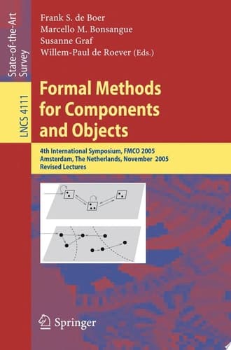 Formal Methods for Components and Objects 4th International Symposium, FMCO 2005, Amsterdam, The Netherlands, November 1-4, 2005, Revised Lectures