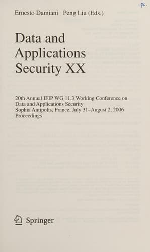 Data and Applications Security XX 20th Annual IFIP WG 11.3 Working Conference on Data and Applications Security, Sophia Antipolis, France, July 31-August 2, 2006, Proceedings