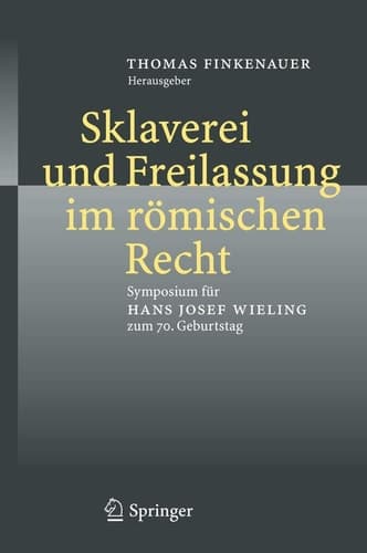 Sklaverei und Freilassung im römischen Recht Symposium für Hans Josef Wieling zum 70. Geburtstag