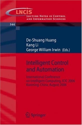 Intelligent Control and Automation: International Conference on Intelligent Computing, ICIC 2006, Kunming, China, August, 2006 (Lecture Notes in Control and Information Sciences, 344)