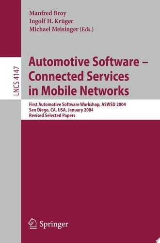 Automotive Software-Connected Services in Mobile Networks First Automotive Software Workshop, ASWSD 2004, San Diego, CA, USA, January 10-12, 2004, Revised Selected Papers