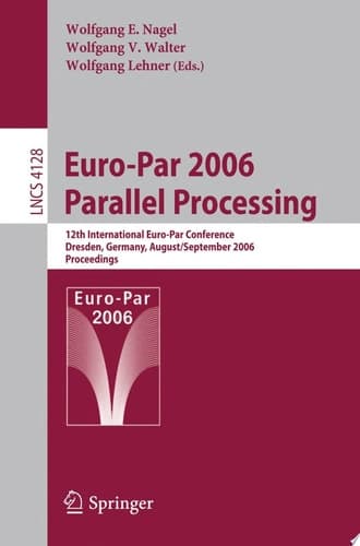 Euro-Par 2006 Parallel Processing 12th International Euro-Par Conference, Dresden, Germany, August 28 - September 1, 2006 : Proceedings