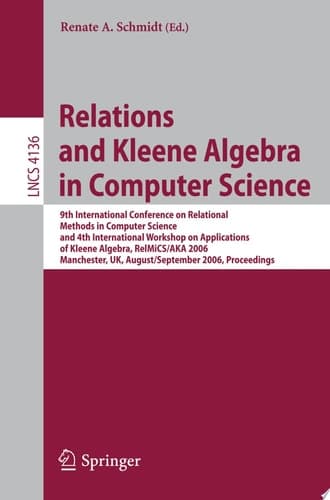 Relations and Kleene Algebra in Computer Science 9th International Conference on Relational Methods in Computer Science and 4th International Workshop on Applications of Kleene Algebra, RelMiCS/AKA 2006, Manchester, UK, August 29 - September2, 2006, Proceedings