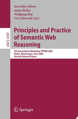 Principles and Practice of Semantic Web Reasoning 4th International Workshop, PPSWR 2006, Budva, Montenegro, June 10-11, 2006, Revised Selected Papers