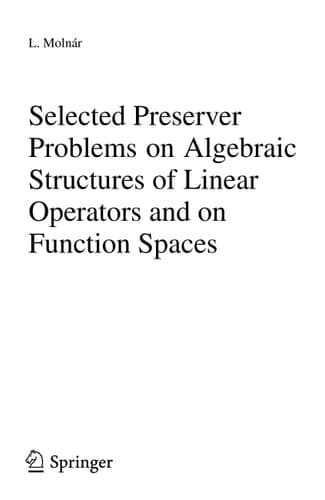 Selected Preserver Problems on Algebraic Structures of Linear Operators and on Function Spaces (Lecture Notes in Mathematics, 1895)