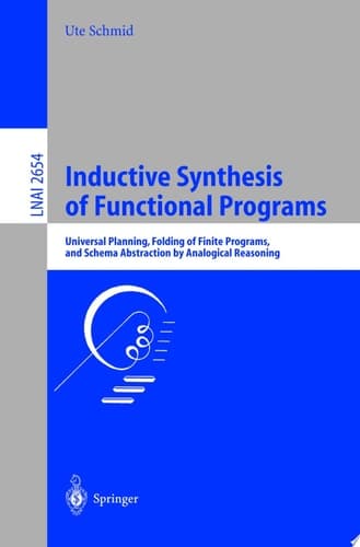 Inductive Synthesis of Functional Programs Universal Planning, Folding of Finite Programs, and Schema Abstraction by Analogical Reasoning