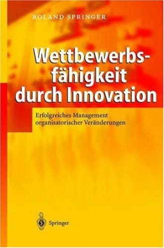 Wettbewerbsfähigkeit durch Innovation Erfolgreiches Management organisatorischer Veränderungen