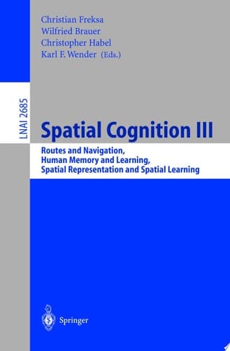 Spatial Cognition III Routes and Navigation, Human Memory and Learning, Spatial Representation and Spatial Learning