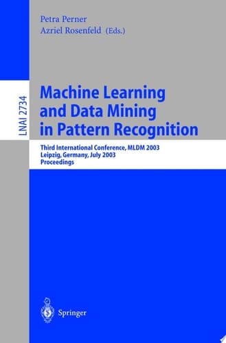 Machine Learning and Data Mining in Pattern Recognition Third International Conference, MLDM 2003, Leipzig, Germany, July 5-7, 2003, proceedings