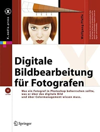 Digitale Bildbearbeitung für Fotografen: Was Fotografen in Photoshop beherrschen sollten, was sie über das digitale Bild und über Colormanagement wissen müssen (X.media.press) (German Edition)