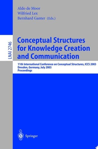Conceptual Structures for Knowledge Creation and Communication 11th International Conference on Conceptual Structures, ICCS 2003, Dresden, Germany, July 21-25, 2003, Proceedings