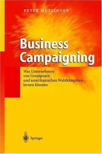 Business campaigning was Unternehmen von Greenpeace und amerikanischen Wahlkämpfern lernen können ; mit 26 Tabellen