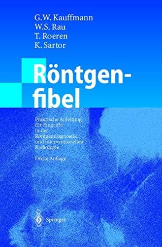 Röntgenfibel Praktische Anleitung für Eingriffe in der Röntgendiagnostik und interventionellen Radiologie