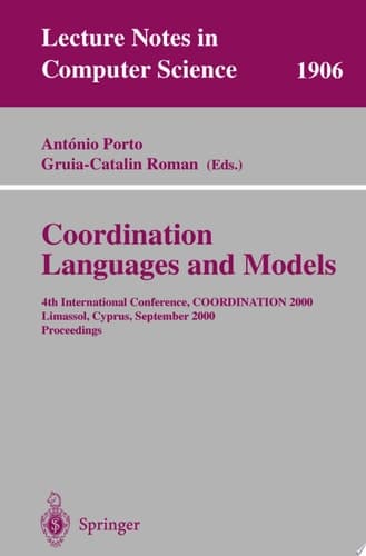 Coordination Languages and Models 4th International Conference, COORDINATION 2000 Limassol, Cyprus, September 11-13, 2000 Proceedings
