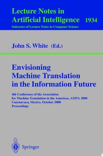 Envisioning Machine Translation in the Information Future 4th Conference of the Association for Machine Translation in the Americas, AMTA 2000, Cuernavaca, Mexico, October 10-14, 2000 Proceedings