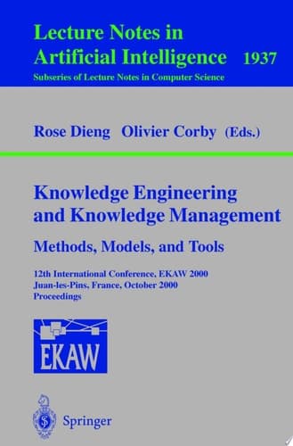 Knowledge Engineering and Knowledge Management. Methods, Models, and Tools 12th International Conference, EKAW 2000, Juan-les-Pins, France, October 2-6, 2000 Proceedings