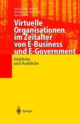 Virtuelle Organisationen im Zeitalter von E-Business und E-Government Einblicke und Ausblicke