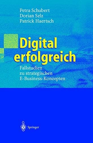 Digital erfolgreich Fallstudien zu strategischen E-Business-Konzepten