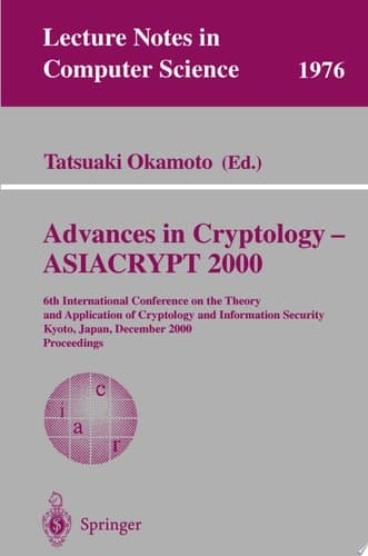 Advances in Cryptology - ASIACRYPT 2000 6th International Conference on the Theory and Application of Cryptology and Information Security, Kyoto, Japan, December 3-7, 2000 Proceedings