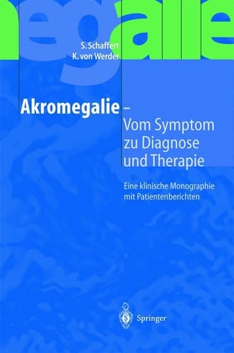 Akromegalie — Vom Symptom zu Diagnose und Therapie Eine klinische Monographie mit Patientenberichten