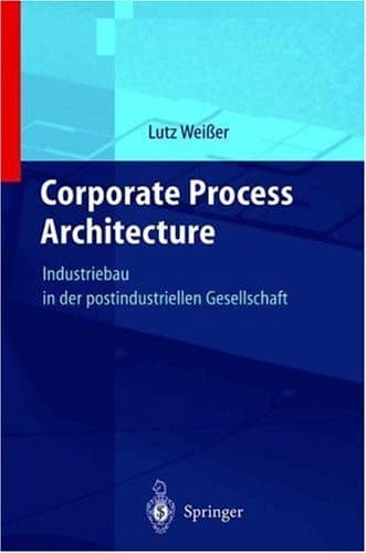 Corporate Process Architecture Industriebau in der postindustriellen Gesellschaft