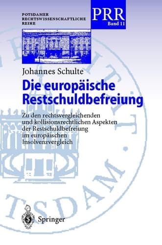 Die europäische Restschuldbefreiung Zu den rechtsvergleichenden und kollisionsrechtlichen Aspekten der Restschuldbefreiung im europäischen Insolvenzrecht