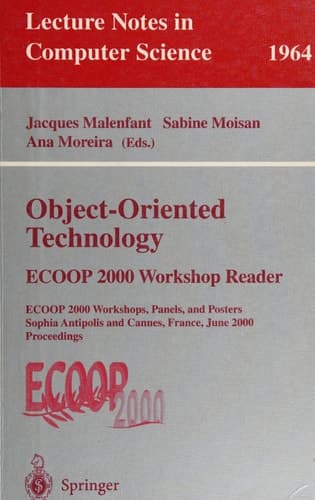 Object-Oriented Technology: ECOOP 2000 Workshop Reader ECOOP 2000 Workshops, Panels, and Posters Sophia Antipolis and Cannes, France, June 12-16, 2000 Proceedings
