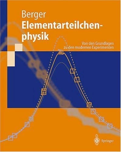Elementarteilchenphysik von den Grundlagen zu den modernen Experimenten ; mit 51 Tabellen, 88 Übungen und Lösungshinweisen